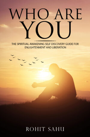 Who Are You: The Spiritual Awakening Self Discovery Guide For Enlightenment And Liberation