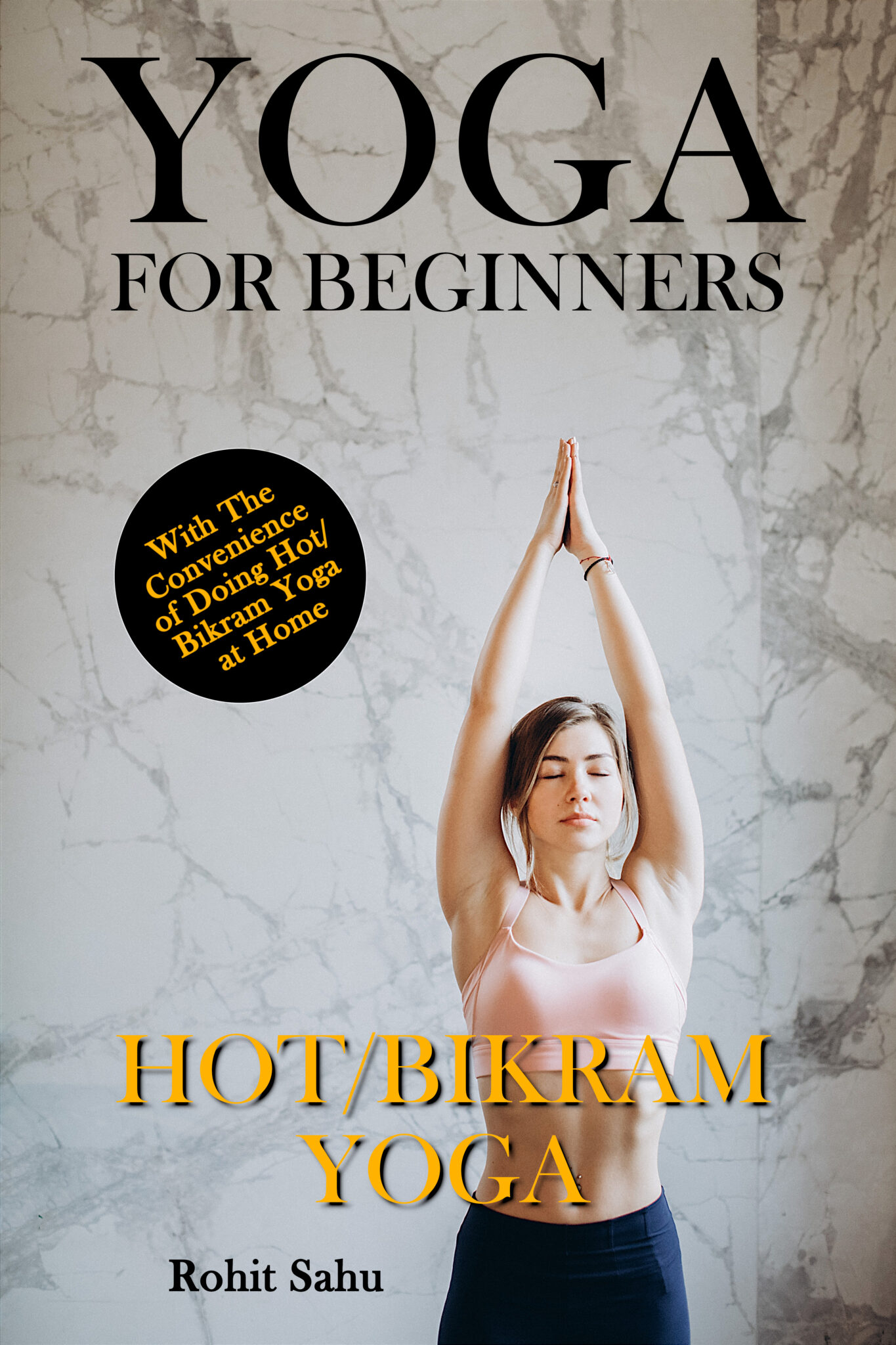 Yoga For Beginners: Hot/Bikram Yoga: The Complete Guide to Master Hot/Bikram Yoga; Benefits, Essentials, Poses (with Pictures), Precautions, Common Mistakes, FAQs, and Common Myths