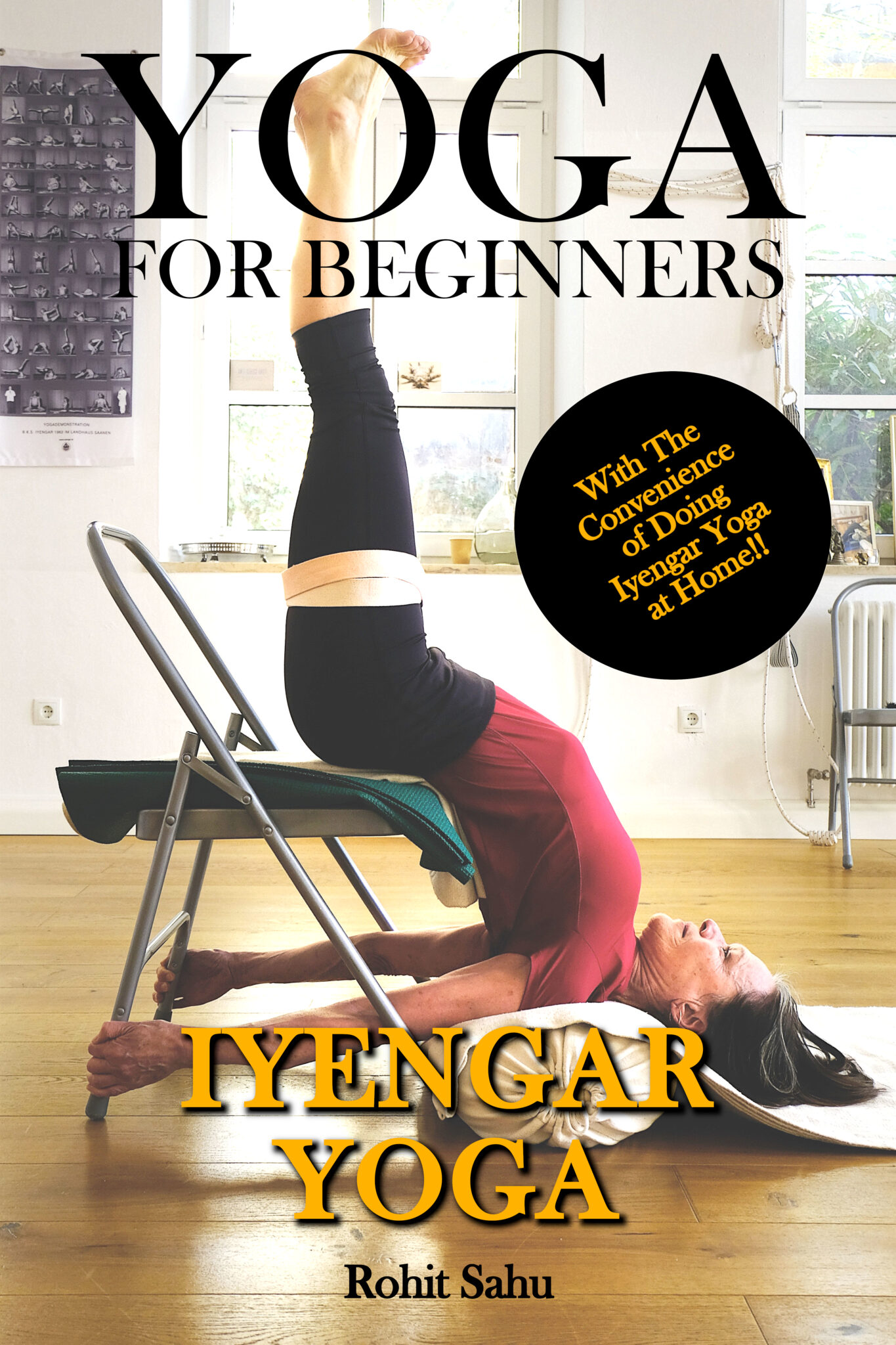 Yoga For Beginners: Iyengar Yoga: The Complete Guide to Master Iyengar Yoga; Benefits, Essentials, Asanas (with Pictures), Pranayamas, Meditation, Safety Tips, Common Mistakes, FAQs, and Common Myths